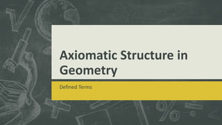 Axiomatic Structure in
Geometry
Defined Terms
 