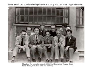 Suele existir una conciencia de pertenecer a un grupo con unos rasgos comunes.
 
