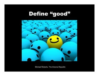 Define “good”




 Michael Roberts, The Arizona Republic
 