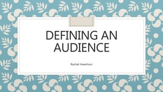 DEFINING AN
AUDIENCE
Rachel Hewitson
 