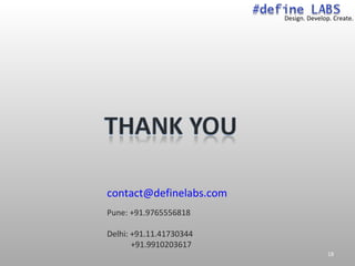 Design. Develop. Create.




contact@definelabs.com
Pune: +91.9765556818

Delhi: +91.11.41730344
       +91.9910203617
                                        18
 