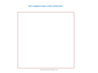 Let’s explore how a city is planned




           www.vlsisystemdesign.com
 