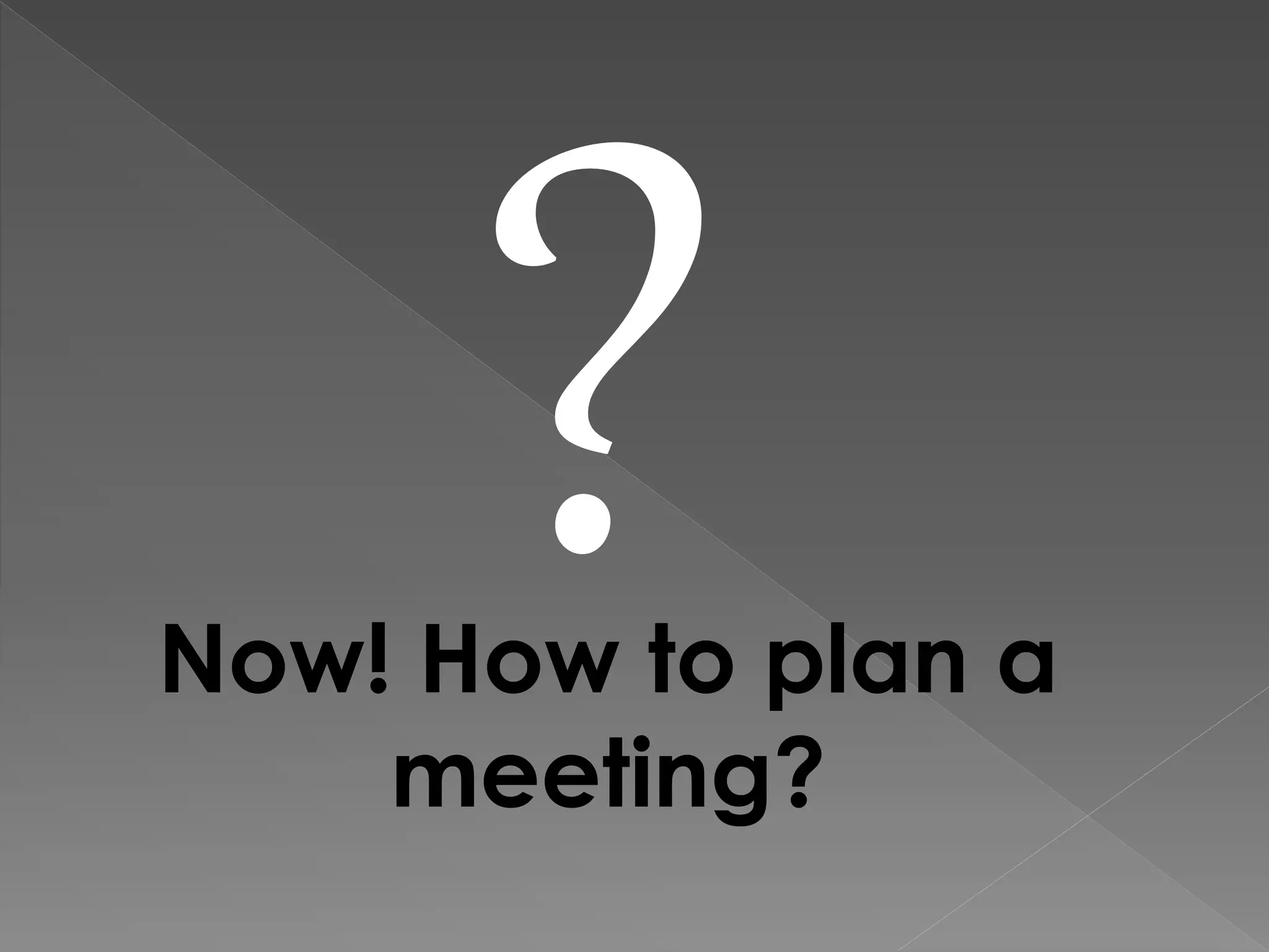 Now! How to plan a
meeting?
 