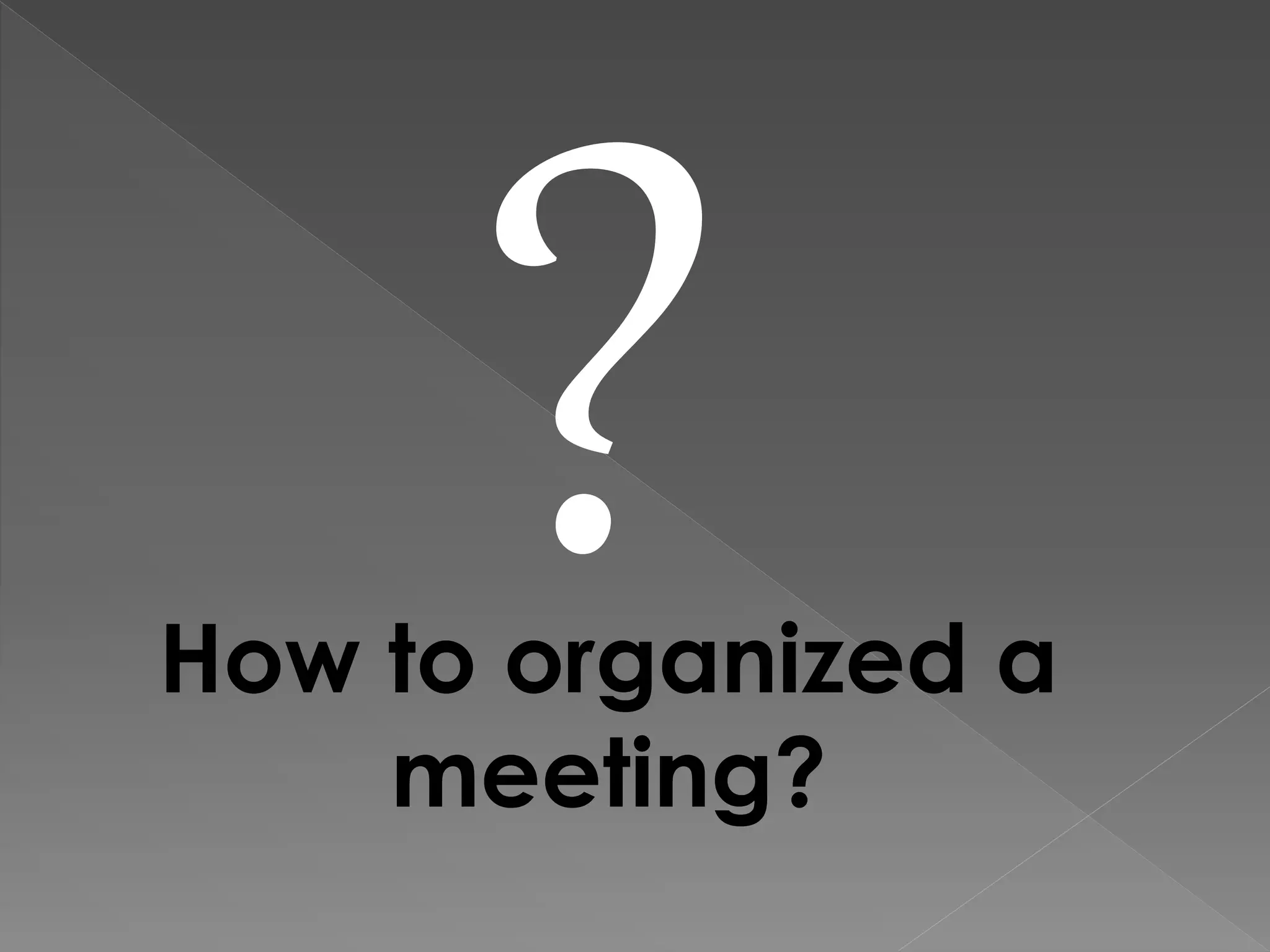 How to organized a
meeting?
 