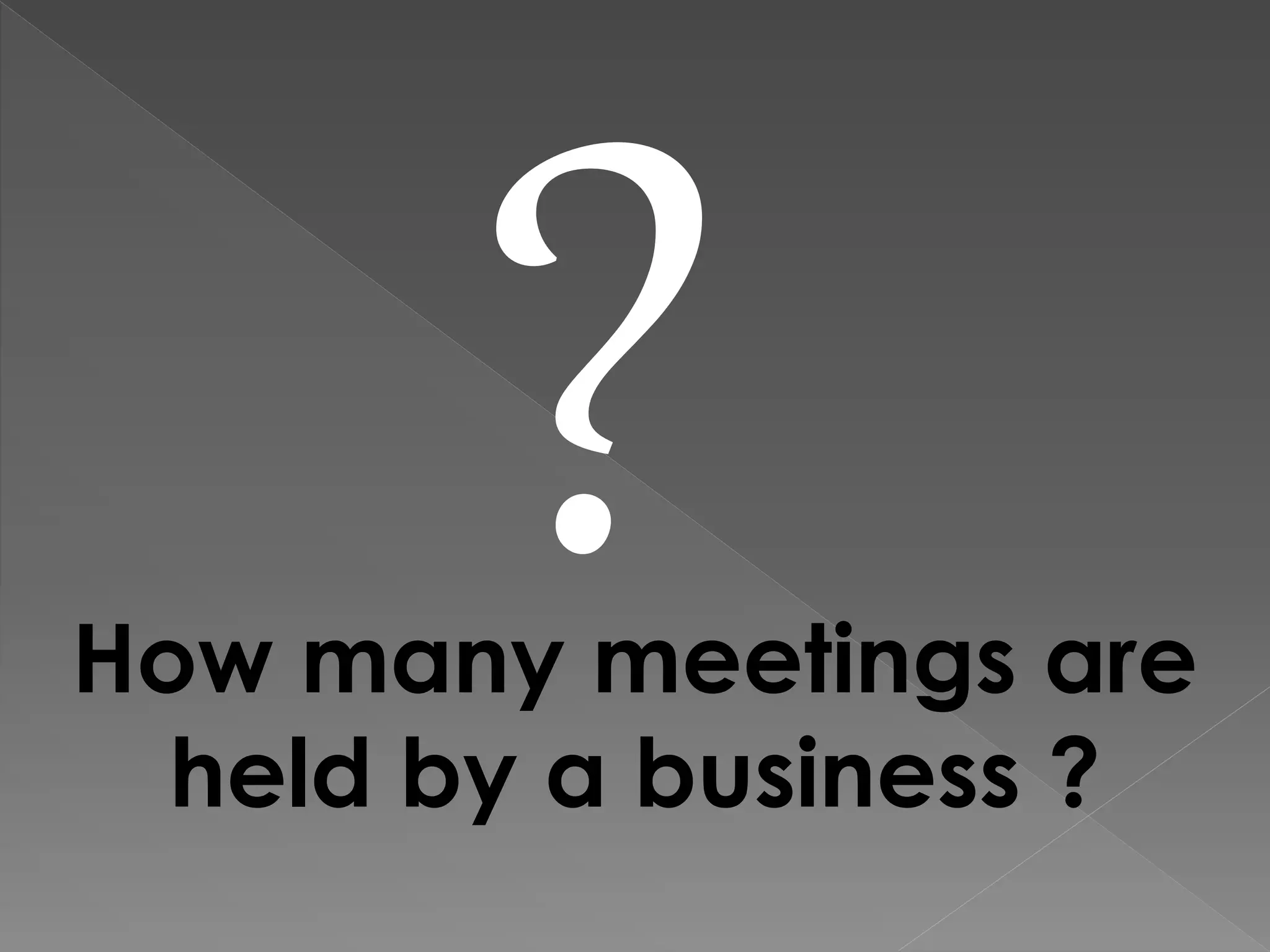 How many meetings are
held by a business ?
 
