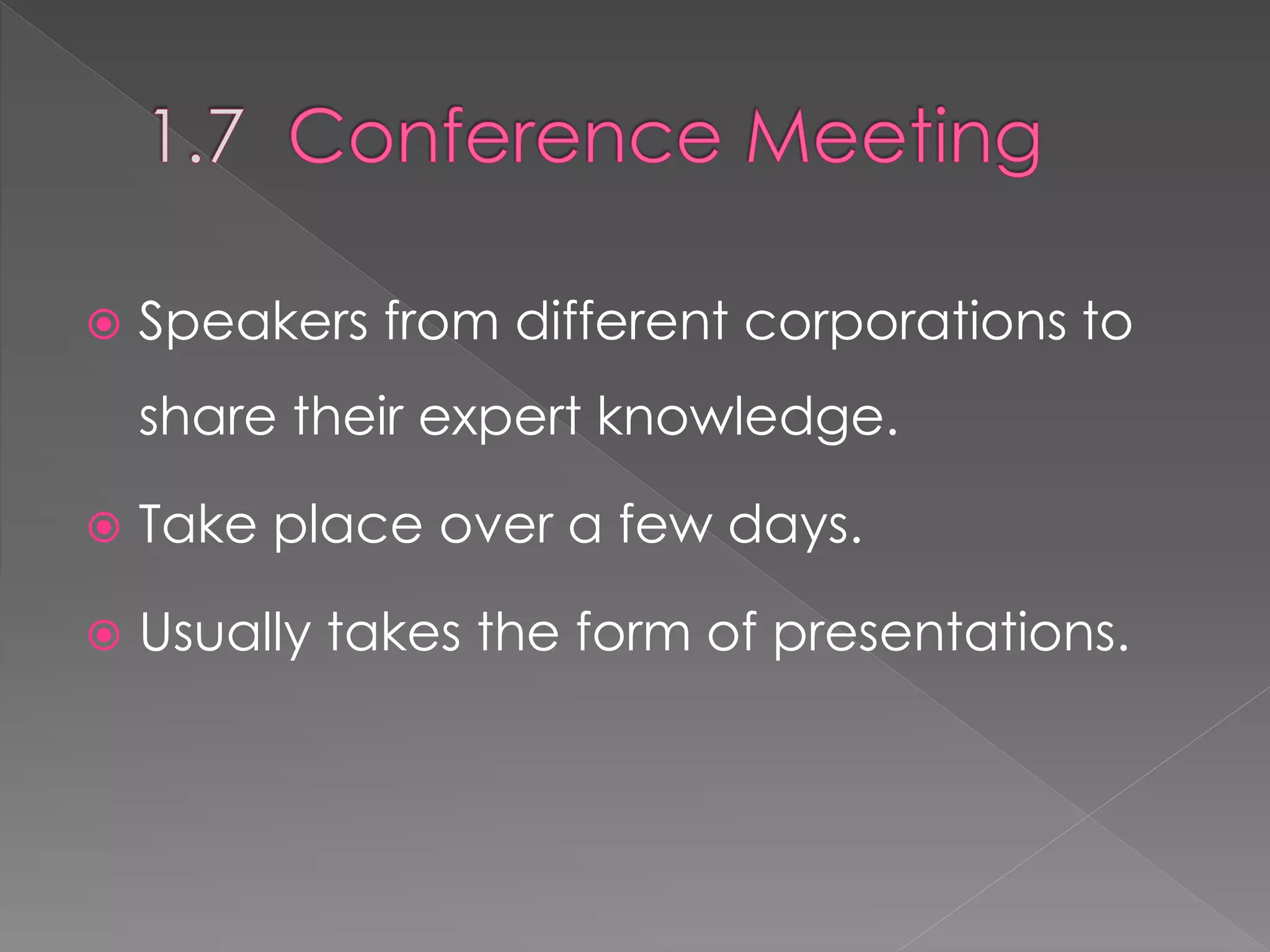  Speakers from different corporations to
share their expert knowledge.
 Take place over a few days.
 Usually takes the form of presentations.
 