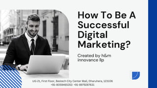 How To Be A
Successful
Digital
Marketing?
Created by h&m
innovance llp
UG-21, First Floor, Bestech City Center Mall, Dharuhera, 123106
+91-8059465353 +91-8979287631
 