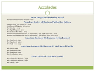min’s Integrated Marketing Award
Total Integration Integrated Program – 2007
                           American Society of Business Publication Editors
Magazine of the Year Runner-Up – 2009
Most Improved Magazine – 2009, 2o1o
Best Redesign – 2009
Best Digital Magazine – 2009
Best Electronic Newsletter – 2009
National Awards for features, news, or departments – 1996, 1998, 2000, 2005 – 2010
Regional Awards for features, news, or departments – 1993 through 2000, 2005 – 2010
                             American Business Media Jesse H. Neal Award
Best Department – 1999
Best Department – 2000
Best Single Issue – 1993
                       American Business Media Jesse H. Neal Award Finalist
Best Article – 1999
Best Department – 1993
Best Department – 1994
Best News Feature – 2006
                                       Folio: Editorial Excellence Award
Best Construction Magazine – 1998
Best Construction Magazine —1999
Best Feature – 1995
 