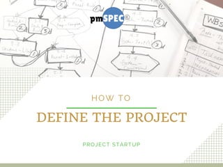 DEFINE THE PROJECT
HOW TO
PROJECT STARTUP
 
