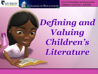 ELE 616 Readings and Research in Children’s Literature  Fall 2011 Defining and Valuing Children’s Literature 