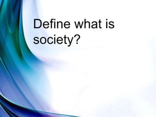 Define what is
society?
 
