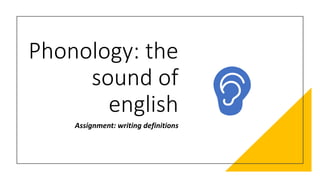 Phonology: the
sound of
english
Assignment: writing definitions
 