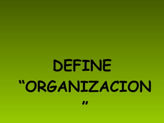 DEFINE “ORGANIZACION”