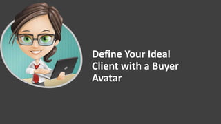 Define Your Ideal
Client with a Buyer
Avatar
 