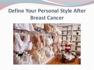 Define Your Personal Style After
Breast Cancer
 