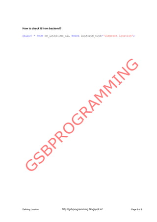 Defining Location http://gsbprogramming.blogspot.in/ Page 6 of 6
How to check it from backend?
SELECT * FROM HR_LOCATIONS_...