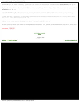 Asma Brônquica/Definição :: Dr. Pierre d'Almeida Telles Filho
04.Beasley R, Roche WR, Roberts JA, Holgate ST. Cellular events in the bronchi in mild asthma and after bronchial provocation. Am Rev Respir Dis 1986;139:806.
05.Jeffrey PK, Wardlaw AJ, Nelson FC, Collins JV, Kay AB. Bronchial biopsies in asthma: an ultrastructural quantification study and correlation with hiperreactivity. Am
Rev Respir Dis 1989;140:1745.
06.From the Global Strategy for Asthma Management and Prevention, Global Initiative for Asthma (GINA) 2012. Available from: http://www.ginasthma.org/.
07.Expert Panel Report 2: Guidelines for the Diagnosis and Management of Asthma. Bethesda, MD, National Asthma Education and Prevention Program, National
Heart and Blood Institute. National Institute of Health, 1997.
08.British Thoracic Society. Guidelines for management of asthma: a summary. Br Med J 1993; 306:776.
09.Global Initiative for Asthma. Global Strategy for Asthma Management and Prevention. 2016. Disponível em www.ginasthma.com. Acesso em: 15 de julho de 2016.
Última Atualização: - 22/01/2017
Anterior << História da Asma
Informações Médicas
Home
Design by Walter
Serralheiro
Próximo >> Introdução
http://www.asmabronquica.com.br/medical/definicao.html (3 de 3)22/01/2017 16:47:44
 