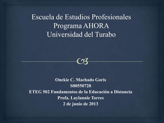 Onekie C. Machado Goris
S00550728
ETEG 502 Fundamentos de la Educación a Distancia
Profa. Laylannie Torres
2 de junio de 2013
 