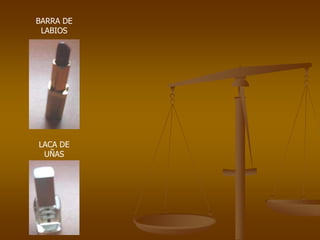 BARRA DE
LABIOS
LACA DE
UÑAS
 