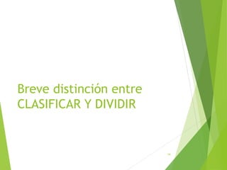 Breve distinción entre
CLASIFICAR Y DIVIDIR
14
 