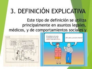 3. DEFINICIÓN EXPLICATIVA
Este tipo de definición se utiliza
principalmente en asuntos legales,
médicos, y de comportamientos sociales y
morales.
9
 