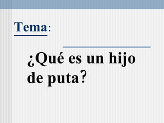 Tema : ¿Qué es un hijo de puta? 