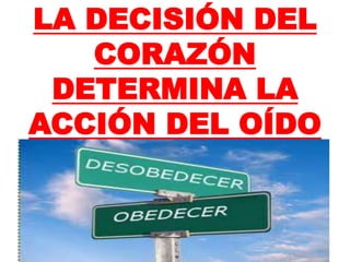 LA DECISIÓN DEL
CORAZÓN
DETERMINA LA
ACCIÓN DEL OÍDO
 