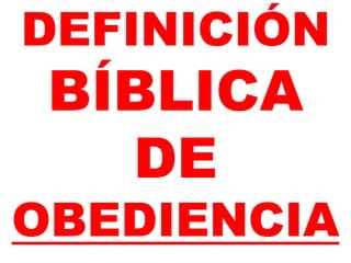 DEFINICIÓN
BÍBLICA
DE
OBEDIENCIA
 