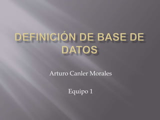 Arturo Canler Morales
Equipo 1
 