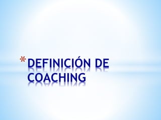 *DEFINICIÓN DE
COACHING