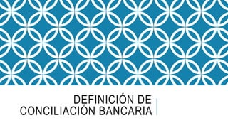 DEFINICIÓN DE
CONCILIACIÓN BANCARIA
 