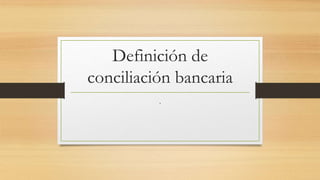 Definición de
conciliación bancaria
.
 