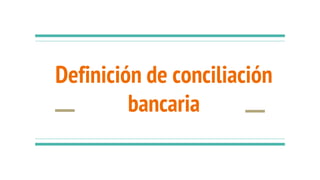 Definición de conciliación
bancaria
 