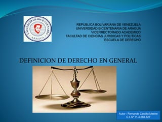 Autor : Fernando Castillo Mestre
C.I. Nº V- 4.268.827
DEFINICION DE DERECHO EN GENERAL
 
