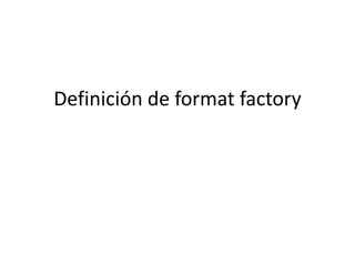 Definición de format factory
 