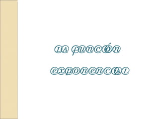 LA FUNCIÓN EXPONENCIAL