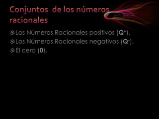 Los Números Racionales positivos (Q+).
Los Números Racionales negativos (Q-).
El cero (0).
 