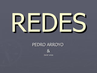 REDES PEDRO ARROYO  & Javier arias 