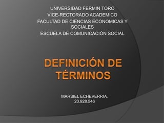 UNIVERSIDAD FERMIN TORO
VICE-RECTORADO ACADEMICO
FACULTAD DE CIENCIAS ECONOMICAS Y
SOCIALES
ESCUELA DE COMUNICACIÓN SOCIAL
MARSIEL ECHEVERRIA.
20.928.546
 