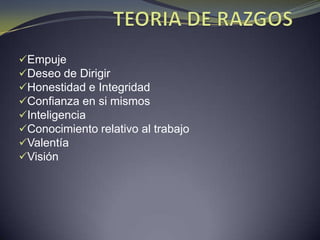 Empuje
Deseo de Dirigir
Honestidad e Integridad
Confianza en si mismos
Inteligencia
Conocimiento relativo al trabajo
Valentía
Visión
 