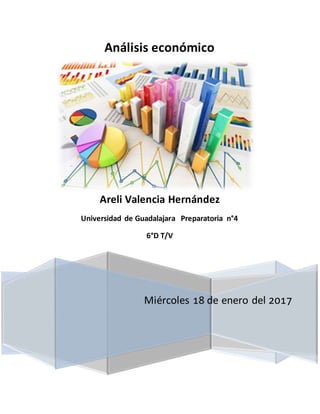 Análisis económico
Miércoles 18 de enero del 2017
Areli Valencia Hernández
Universidad de Guadalajara Preparatoria n°4
6°D T/V
 