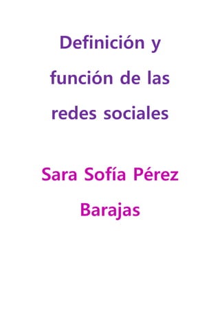 Definición y
función de las
redes sociales
Sara Sofía Pérez
Barajas
 