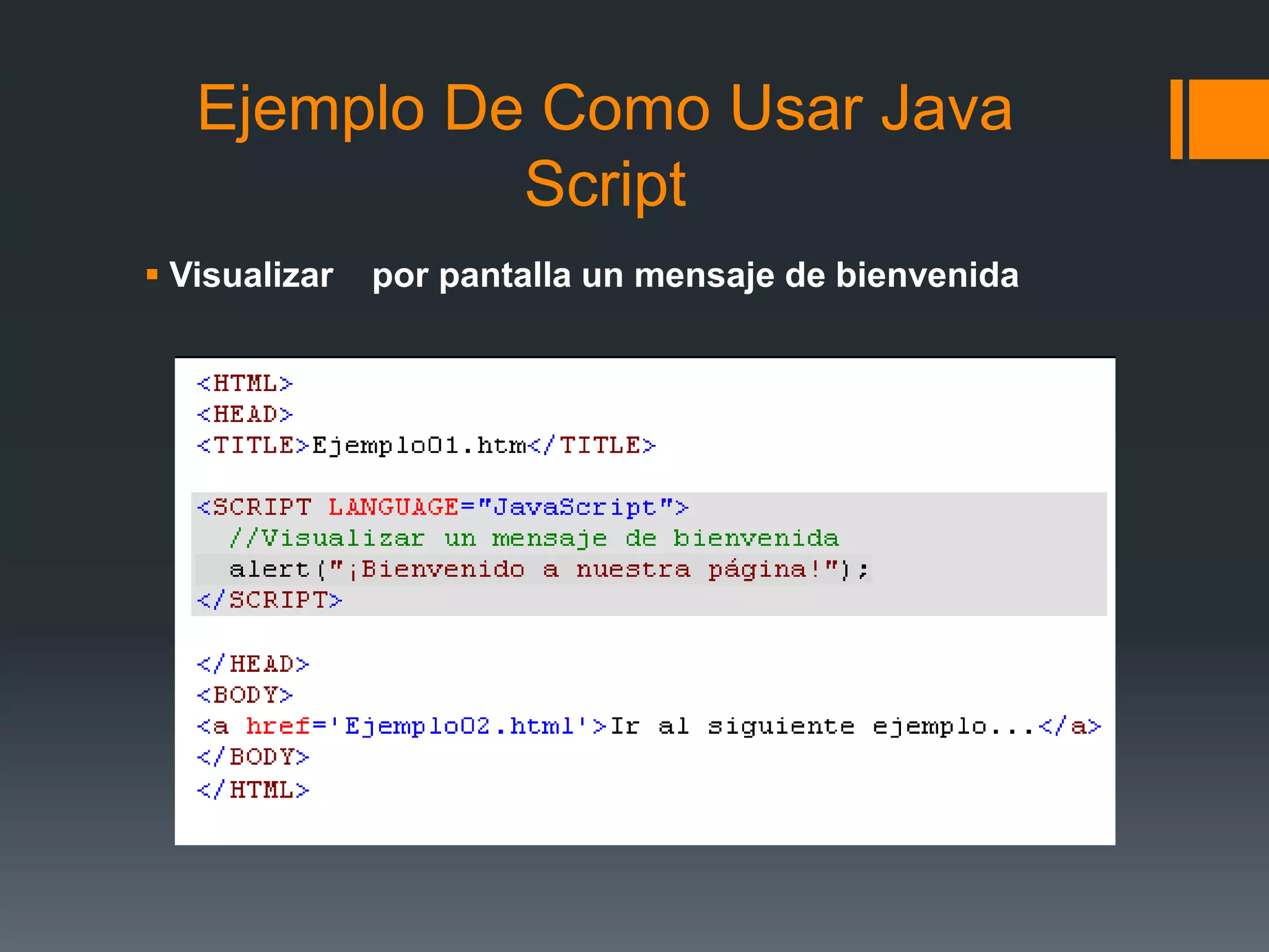 Ejemplo De Como Usar Java
Script
 Visualizar por pantalla un mensaje de bienvenida
 