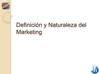Definición y Naturaleza del Marketing 