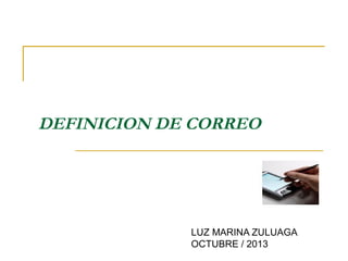 DEFINICION DE CORREO

LUZ MARINA ZULUAGA
OCTUBRE / 2013

 