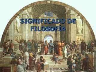 SIGNIFICADO DE FILOSOF ÍA 