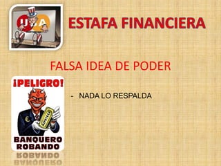 FALSA IDEA DE PODER
- NADA LO RESPALDA