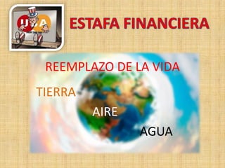 REEMPLAZO DE LA VIDA
TIERRA
AIRE
AGUA