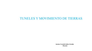 TUNELES Y MOVIMIENTO DE TIERRAS
Jacinto Cornelio Isidro Giraldo
Docente
 