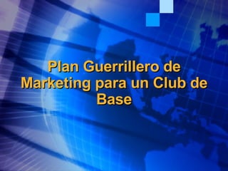 Plan Guerrillero de Marketing para un Club de Base 